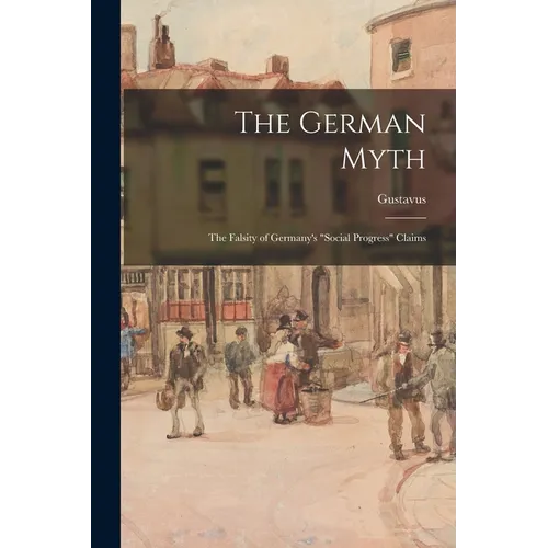 The German Myth; the Falsity of Germany's "social Progress" Claims