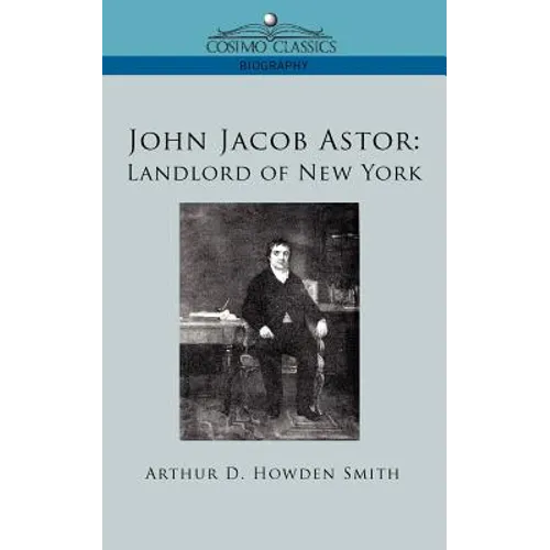 John Jacob Astor: Landlord of New York