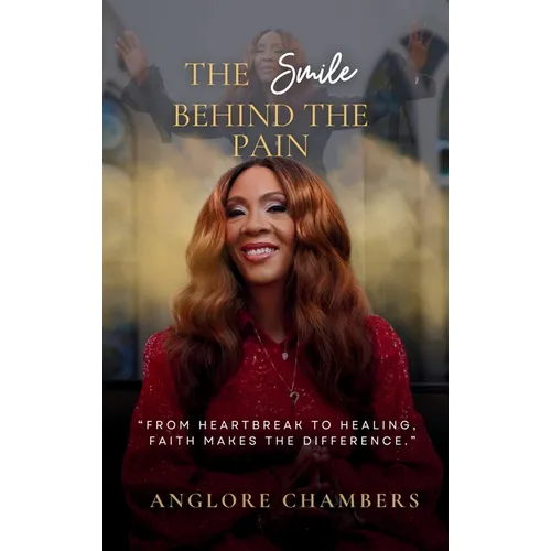 The Smile Behind the Pain: From Heartbreak To Healing, Faith Makes The Difference