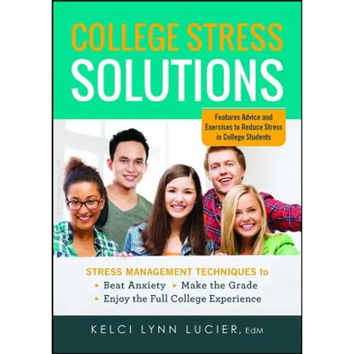 College Stress Solutions: Stress Management Techniques to *beat Anxiety *make the Grade *enjoy the Full College Experience