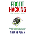 Profit Hacking: Unlocking Revenue, Maximizing Profit, Get the Lead and Keep the Lead! - Strategies for Explosive Profit Growth in the Modern Business