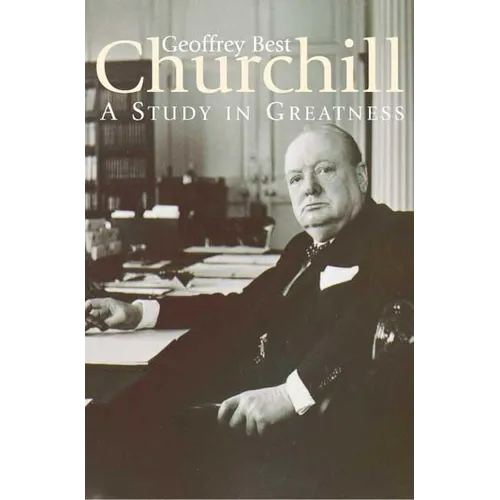 Churchill: A Study in Greatness: A Study in Greatness