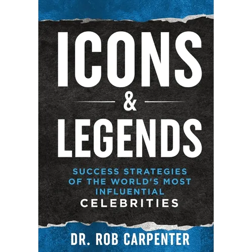 Icons & Legends: Success Strategies of the World's Must Influential Celebrities