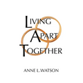 Living Apart Together: A Unique Path to Marital Happiness, or The Joy of Sharing Lives Without Sharing an Address
