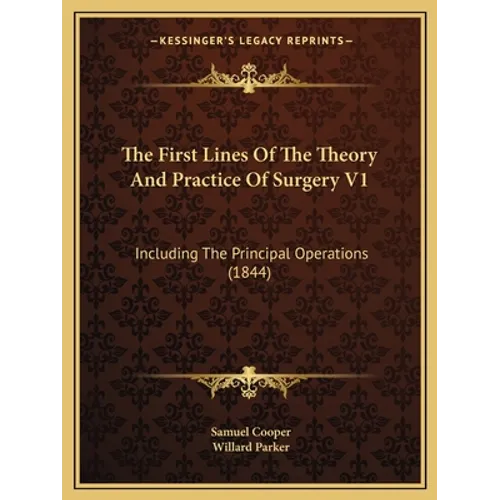 The First Lines Of The Theory And Practice Of Surgery V1: Including The Principal Operations (1844)