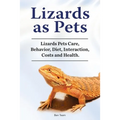 Lizards as Pets. Lizards Pets Care, Behavior, Diet, Interaction, Costs and Health.