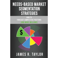 Needs-Based Market Segmentation Strategies: How to Forecast Competitive Positions (and Make Millions)