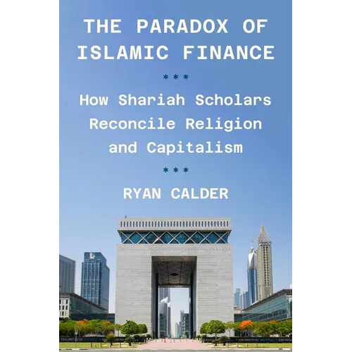 The Paradox of Islamic Finance: How Shariah Scholars Reconcile Religion and Capitalism