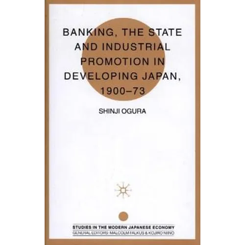 Banking, the State and Industrial Promotion in Developing Japan, 1900-73
