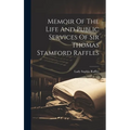 Memoir Of The Life And Public Services Of Sir Thomas Stamford Raffles