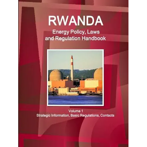 Rwanda Energy Policy, Laws and Regulation Handbook Volume 1 Strategic Information, Basic Regulations, Contacts