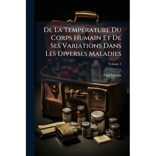 De La Température Du Corps Humain Et De Ses Variations Dans Les Diverses Maladies; Volume 2