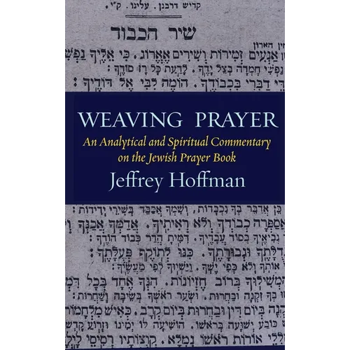 Weaving Prayer: An Analytical and Spiritual Commentary on the Jewish Prayer Book