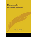 Phrenopathy: Or Rational Mind Cure