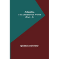Atlantis, The Antediluvian World (Part - I)