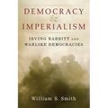 Democracy and Imperialism: Irving Babbitt and Warlike Democracies