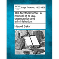 The Territorial Force: A Manual of Its Law, Organization and Administration.