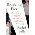 Breaking Free: How I Escaped Polygamy, the FLDS Cult, and My Father, Warren Jeffs