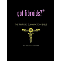 got fibroids? The Fibroid Elimination Bible