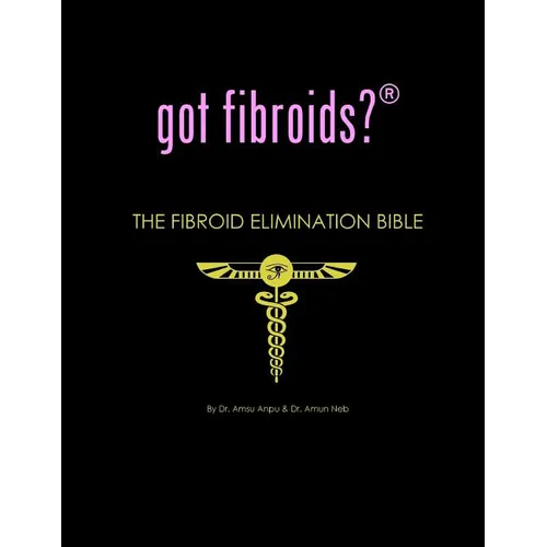 got fibroids? The Fibroid Elimination Bible