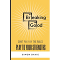 Breaking Good: Don't Play by the Rules, Play to Your Strengths.