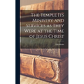 The Temple Its Ministry and Services as They Were at the Time of Jesus Christ