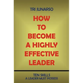How to Become a Highly Effective Leader: Ten Skills a Leader Must Possess