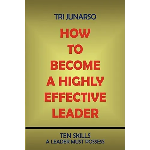 How to Become a Highly Effective Leader: Ten Skills a Leader Must Possess