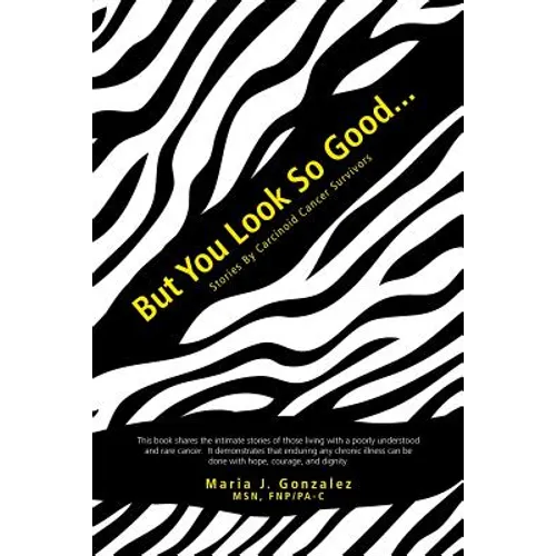 But You Look So Good...: Stories by Carcinoid Cancer Survivors