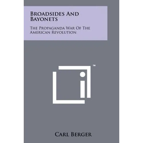 Broadsides And Bayonets: The Propaganda War Of The American Revolution
