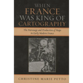 When France Was King of Cartography: The Patronage and Production of Maps in Early Modern France