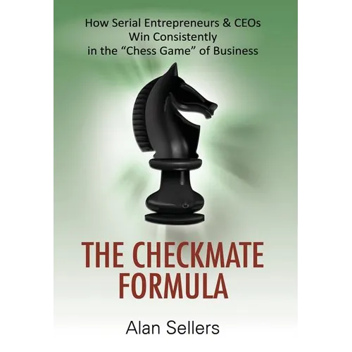 The Checkmate Formula: How Serial Entrepreneurs & CEOs Win Consistently in the "Chess Game" of Business
