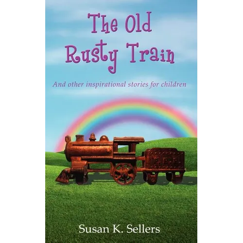 The Old Rusty Train: And other inspirational stories for children