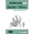 Intellectuals and (Counter-) Politics: Essays in Historical Realism