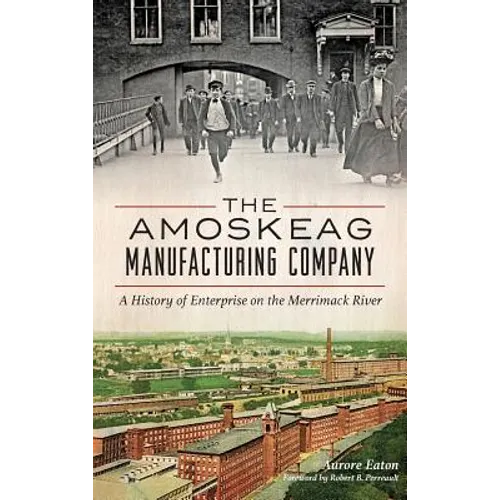 The: Amoskeag Manufacturing Company: A History of Enterprise on the Merrimack River