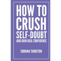 How To Crush Self-Doubt and Gain Real Confidence