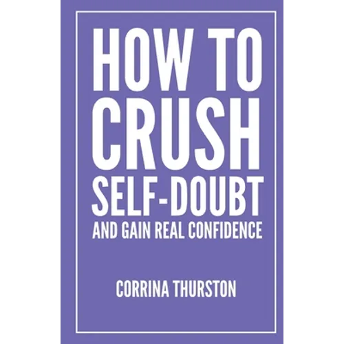How To Crush Self-Doubt and Gain Real Confidence