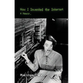 How I Invented the Internet: A Memoir