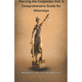 Piercing the Corporate Veil: A Comprehensive Guide for Attorneys