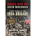 Service With The Sixth Wisconsin (Illustrated): Four Years in the Iron Brigade
