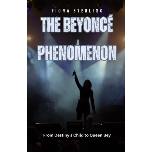 The Beyoncé Phenomenon: From Destiny's Child to Queen Bey