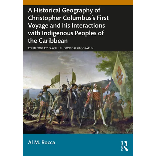 A Historical Geography of Christopher Columbus's First Voyage and His Interactions with Indigenous Peoples of the Caribbean