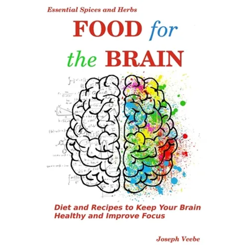 Food for the Brain: Diet and Recipes to Keep Your Brain Healthy and Improve Focus