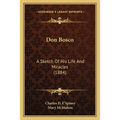 Don Bosco: A Sketch Of His Life And Miracles (1884)