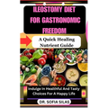 Ileostomy Diet for Gastronomic Freedom: A Quick Healing Nutrient Guide: Indulge In Healthful And Tasty Choices For A Happy Life