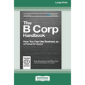 The B Corp Handbook, Second Edition: How You Can Use Business as a Force for Good [Standard Large Print 16 Pt Edition]
