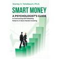 Smart Money: A Psychologist's Guide to Overcoming Self-Defeating Patterns in Stock Market Investing