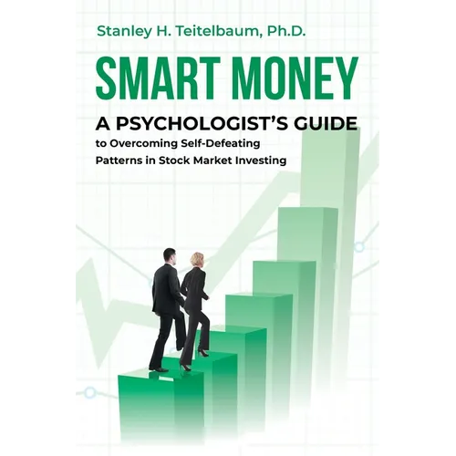 Smart Money: A Psychologist's Guide to Overcoming Self-Defeating Patterns in Stock Market Investing