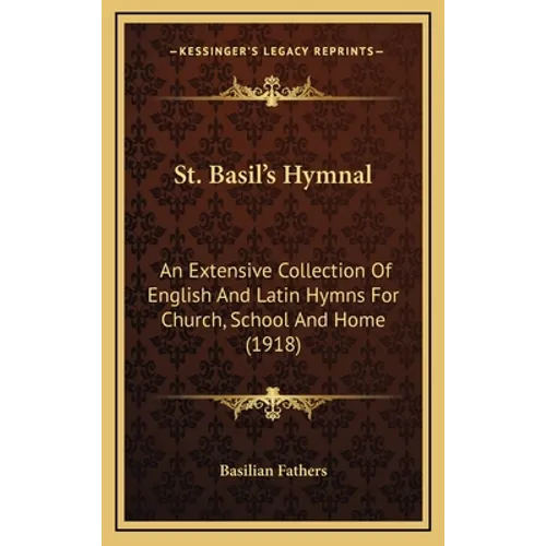 St. Basil's Hymnal: An Extensive Collection Of English And Latin Hymns For Church, School And Home (1918)