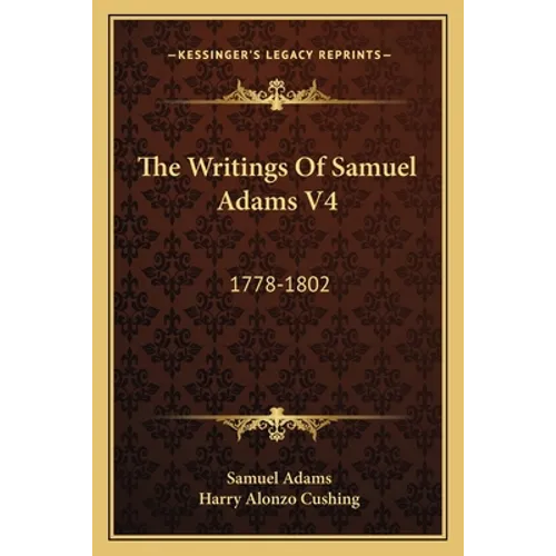The Writings Of Samuel Adams V4: 1778-1802